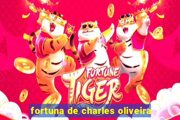 fortuna de charles oliveira